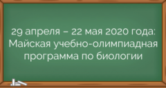 29 апреля – 22 мая 2020 года: Майская учебно-олимпиадная программа по биологии