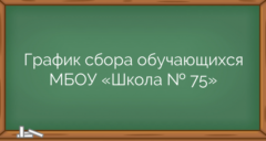 График сбора обучающихся  МБОУ «Школа № 75»