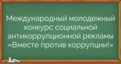 Международный молодежный конкурс социальной антикоррупционной рекламы «Вместе против коррупции!»