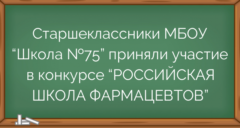 Старшеклассники МБОУ “Школа №75” приняли участие в конкурсе “РОССИЙСКАЯ ШКОЛА ФАРМАЦЕВТОВ”