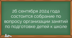 26 сентября 2024 года состоится собрание по вопросу организации занятий по подготовке детей к школе