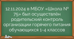 12.11.2024 в МБОУ «Школа № 75» был осуществлён родительский контроль организации горячего питания обучающихся 1-4 классов