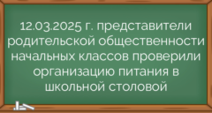 12.03.2025 г. представители родительской общественности начальных классов проверили организацию питания в школьной столовой