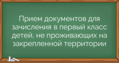 Прием документов для зачисления в первый класс детей, не проживающих на закрепленной территории